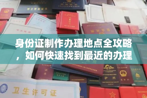 咸丰身份证制作办理地点全攻略，如何快速找到最近的办理点