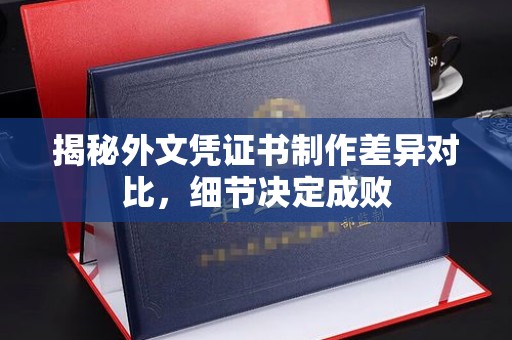 咸丰揭秘外文凭证书制作差异对比，细节决定成败