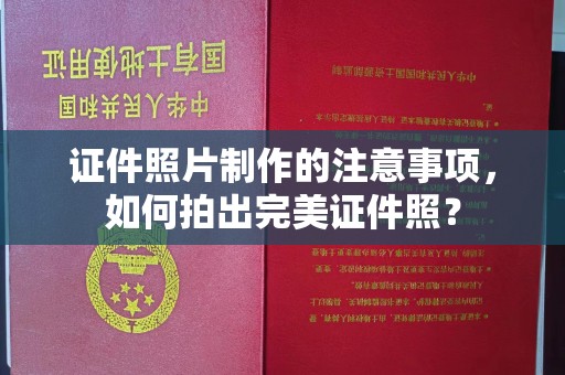 咸丰证件照片制作的注意事项，如何拍出完美证件照？