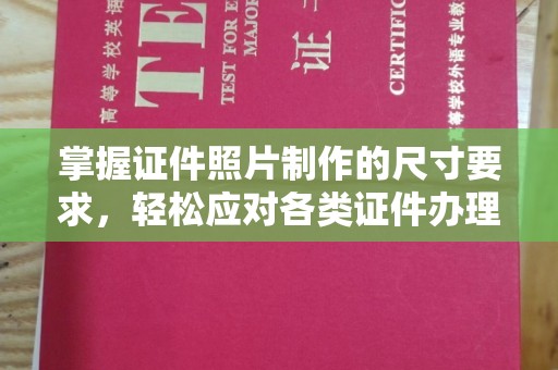 咸丰掌握证件照片制作的尺寸要求，轻松应对各类证件办理