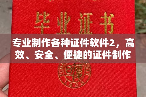 咸丰专业制作各种证件软件2，高效、安全、便捷的证件制作解决方案