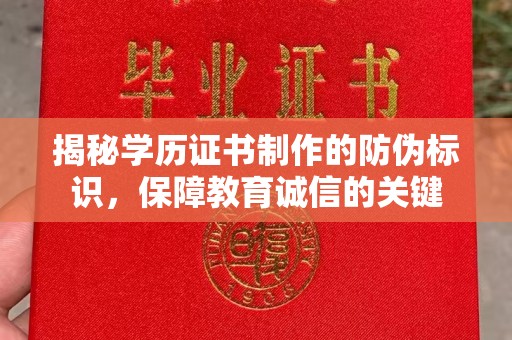 咸丰揭秘学历证书制作的防伪标识，保障教育诚信的关键