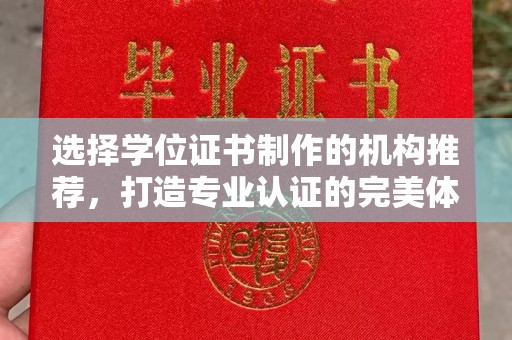 咸丰选择学位证书制作的机构推荐，打造专业认证的完美体验