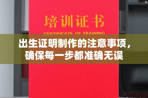 咸丰出生证明制作的注意事项，确保每一步都准确无误