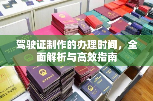 咸丰驾驶证制作的办理时间，全面解析与高效指南