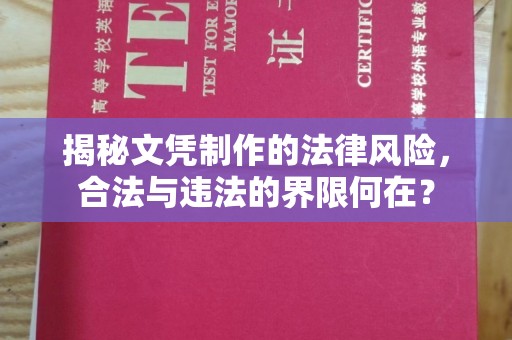 咸丰揭秘文凭制作的法律风险，合法与违法的界限何在？