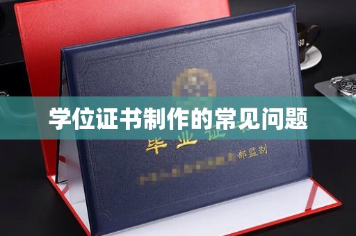 咸丰学位证书制作的常见问题