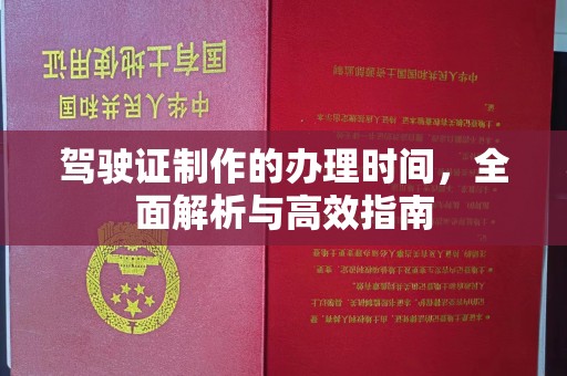 咸丰驾驶证制作的办理时间，全面解析与高效指南