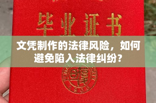 咸丰文凭制作的法律风险，如何避免陷入法律纠纷？