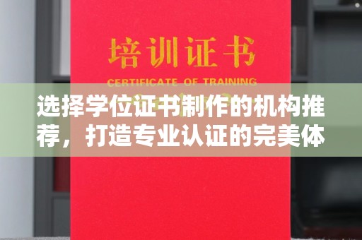 咸丰选择学位证书制作的机构推荐，打造专业认证的完美体验