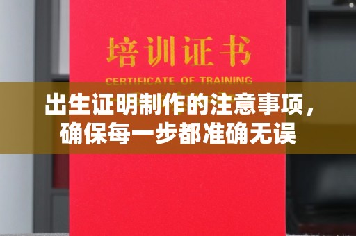 咸丰出生证明制作的注意事项，确保每一步都准确无误